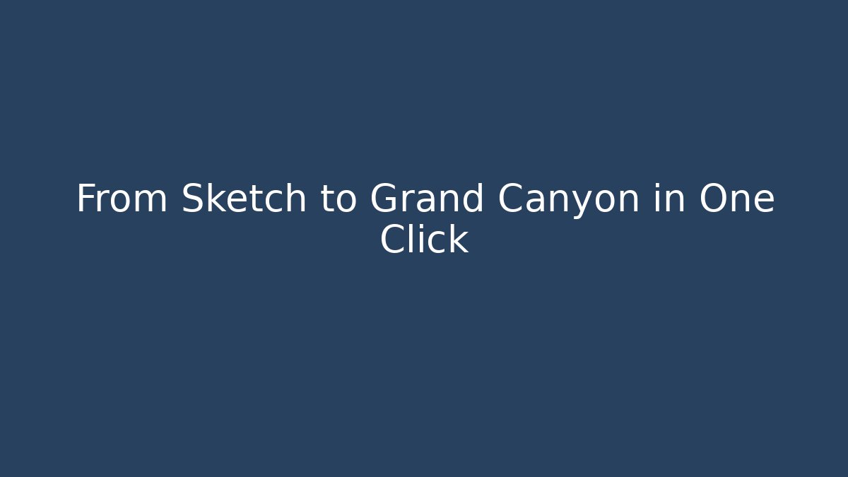 From Sketch to Grand Canyon in One Click