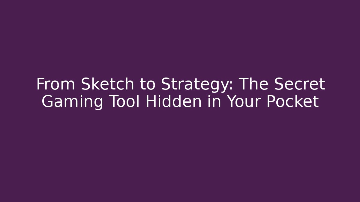 From Sketch to Strategy: The Secret Gaming Tool Hidden in Your Pocket