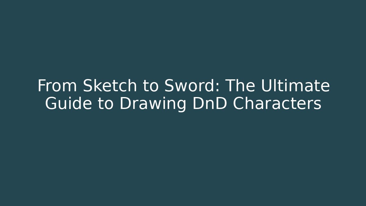From Sketch to Sword: The Ultimate Guide to Drawing DnD Characters