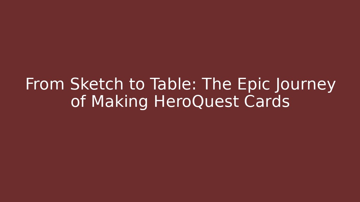 From Sketch to Table: The Epic Journey of Making HeroQuest Cards
