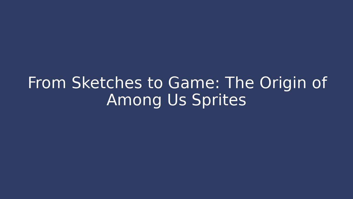 From Sketches to Game: The Origin of Among Us Sprites