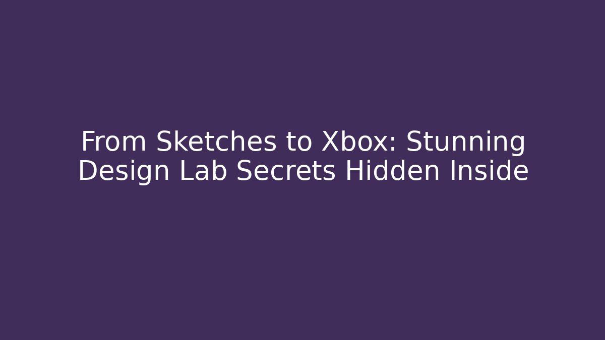 From Sketches to Xbox: Stunning Design Lab Secrets Hidden Inside