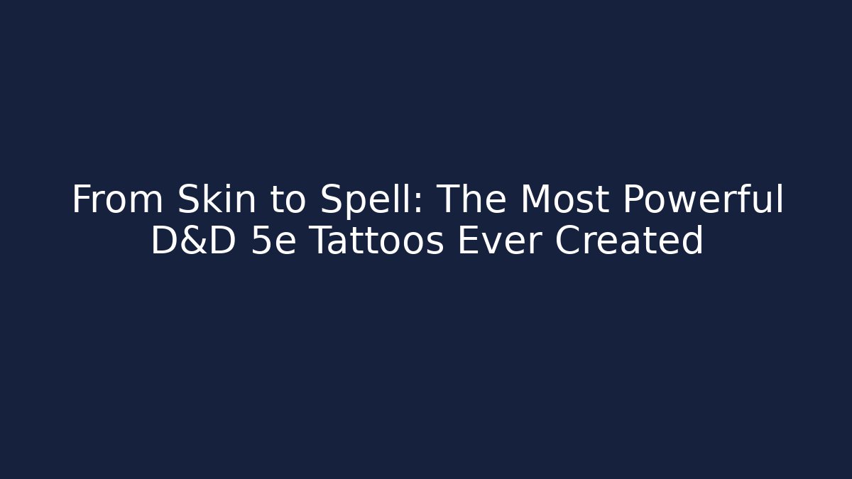 From Skin to Spell: The Most Powerful D&D 5e Tattoos Ever Created