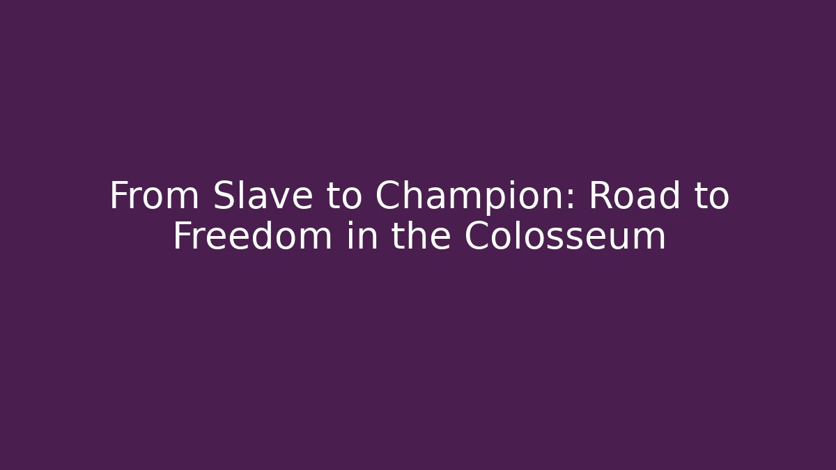 From Slave to Champion: Road to Freedom in the Colosseum