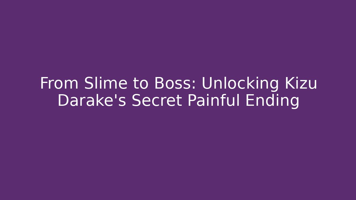 From Slime to Boss: Unlocking Kizu Darake's Secret Painful Ending