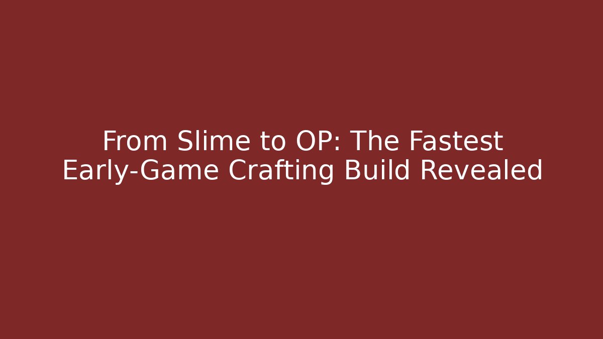 From Slime to OP: The Fastest Early-Game Crafting Build Revealed