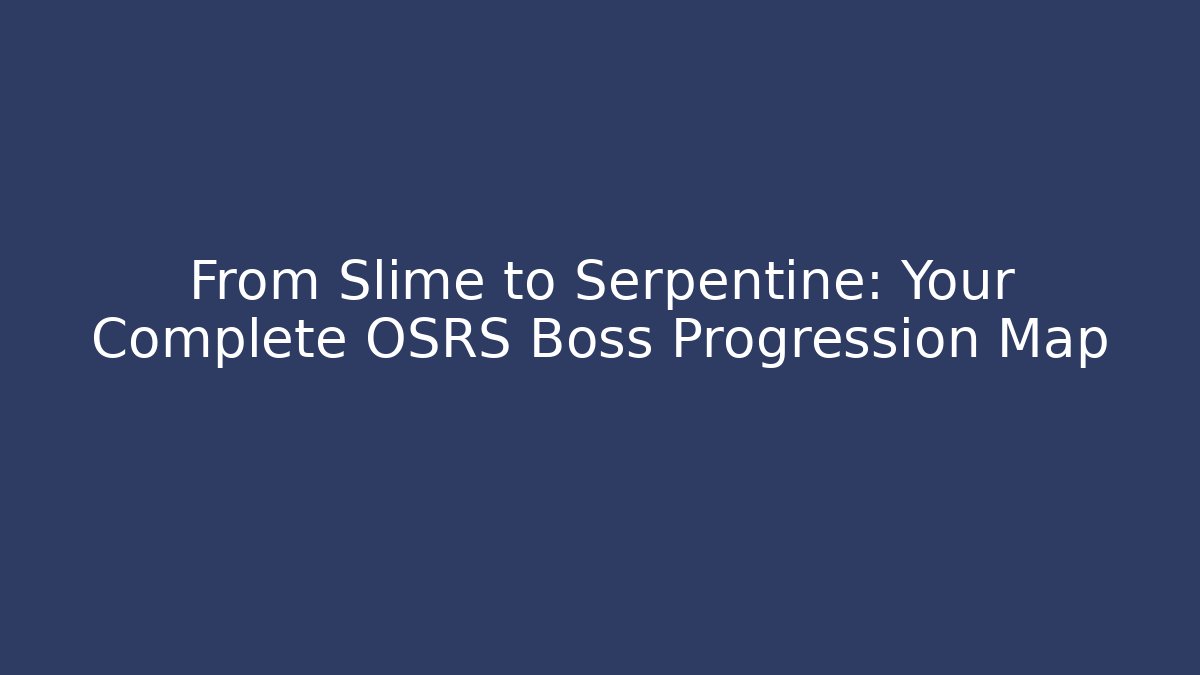 From Slime to Serpentine: Your Complete OSRS Boss Progression Map