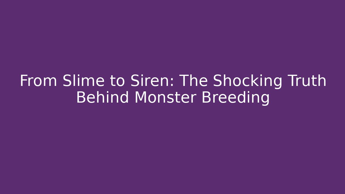 From Slime to Siren: The Shocking Truth Behind Monster Breeding