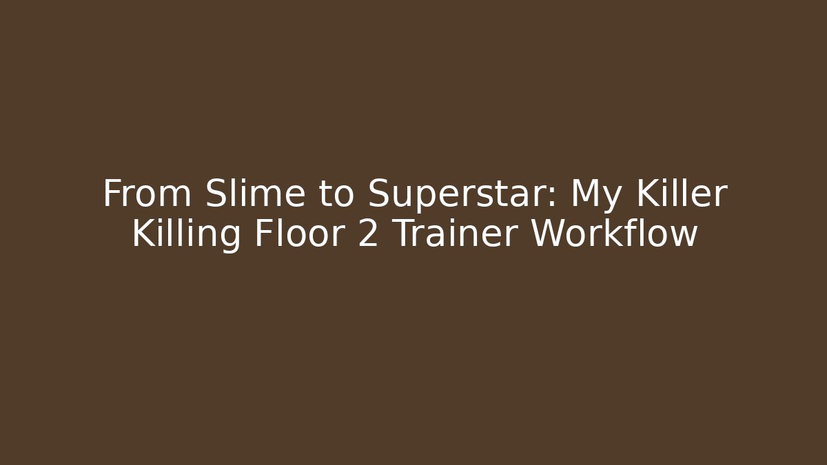 From Slime to Superstar: My Killer Killing Floor 2 Trainer Workflow