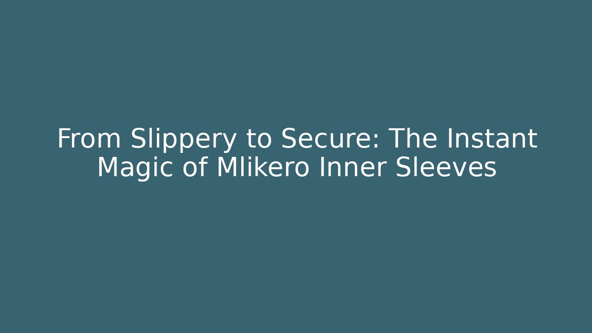 From Slippery to Secure: The Instant Magic of Mlikero Inner Sleeves