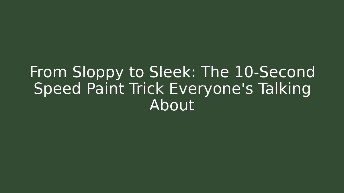 From Sloppy to Sleek: The 10-Second Speed Paint Trick Everyone’s Talking About
