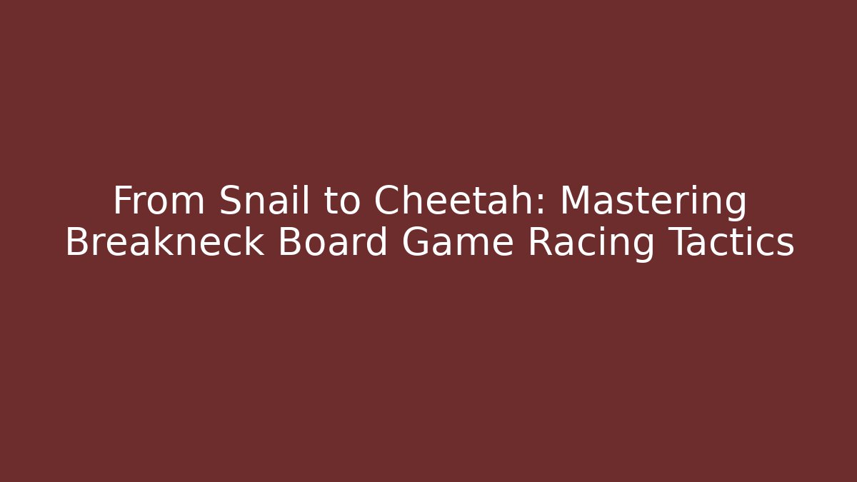 From Snail to Cheetah: Mastering Breakneck Board Game Racing Tactics
