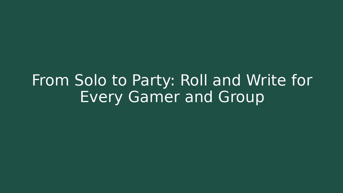 From Solo to Party: Roll and Write for Every Gamer and Group