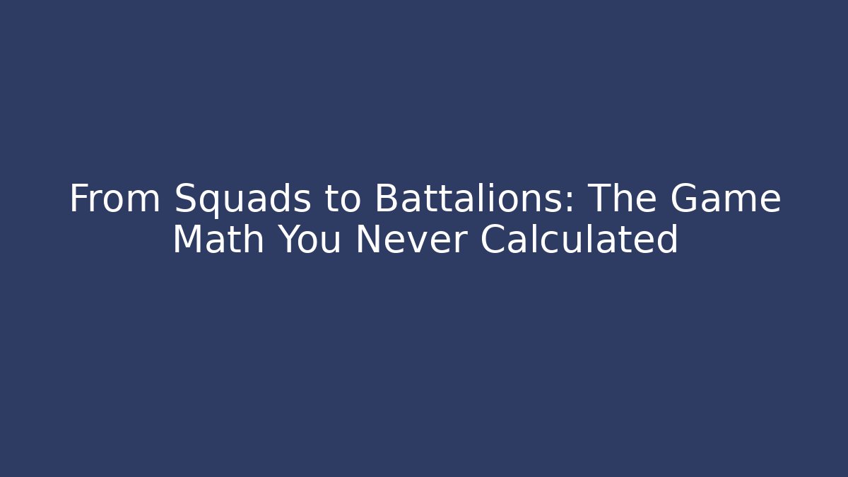 From Squads to Battalions: The Game Math You Never Calculated