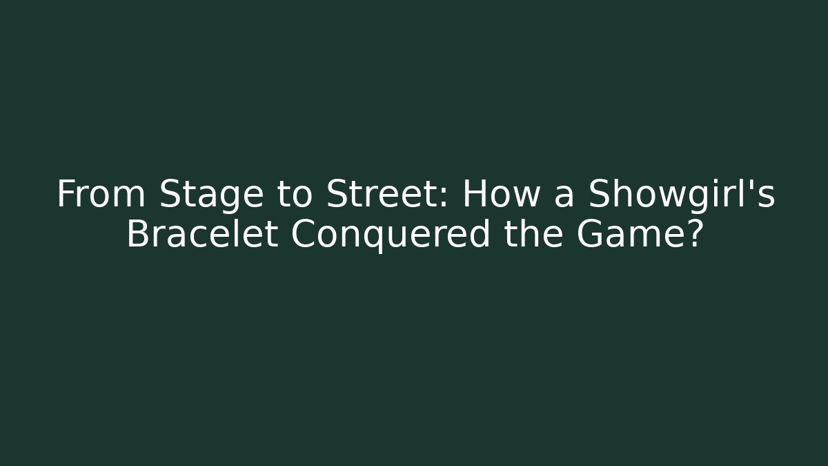 From Stage to Street: How a Showgirl's Bracelet Conquered the Game?