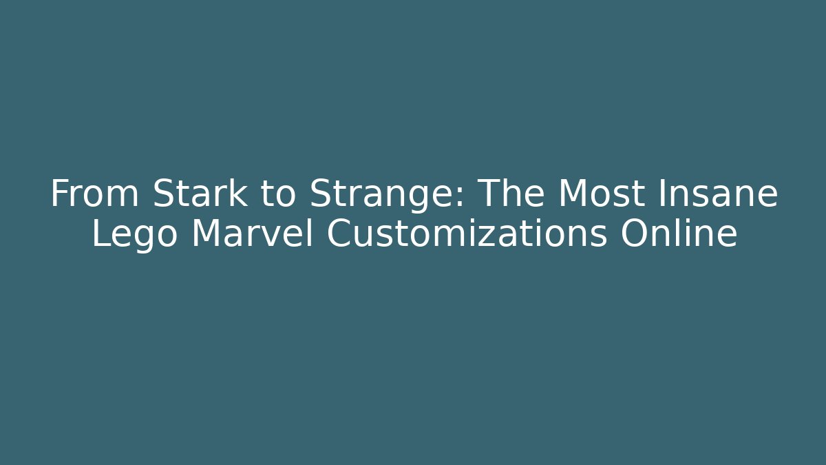 From Stark to Strange: The Most Insane Lego Marvel Customizations Online