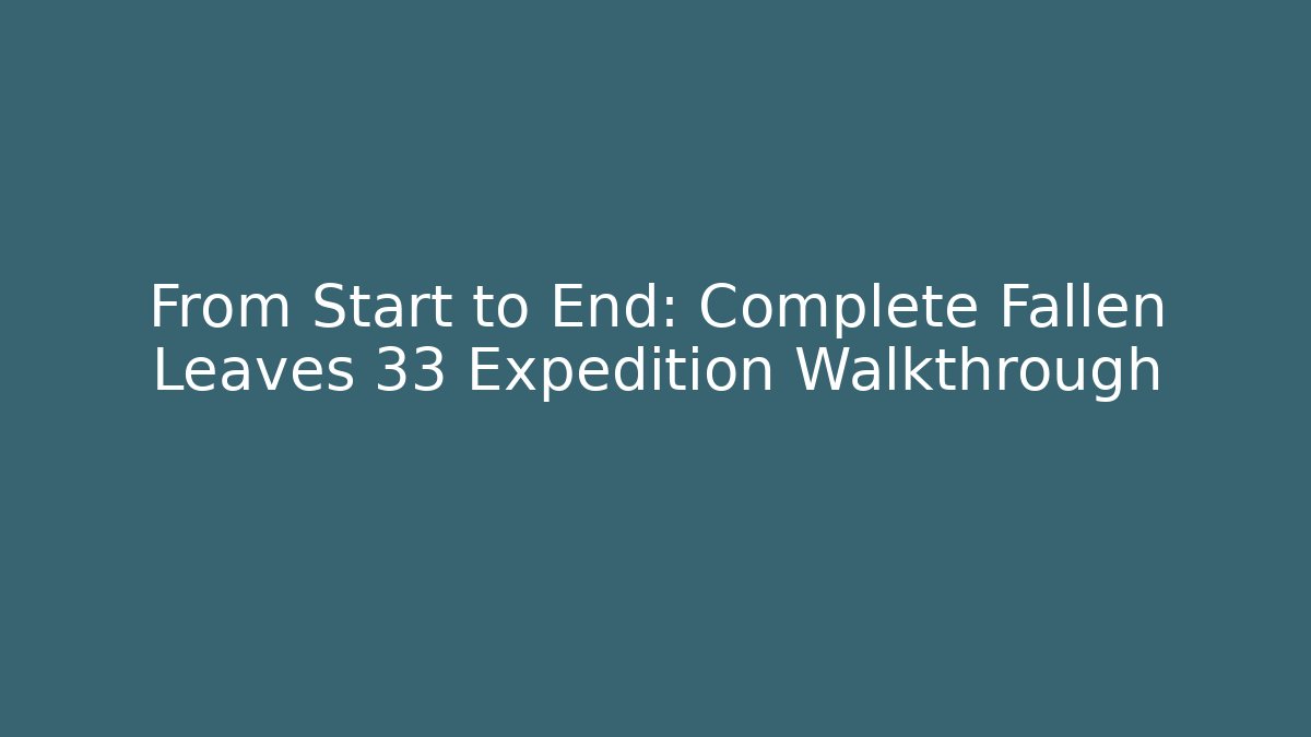 From Start to End: Complete Fallen Leaves 33 Expedition Walkthrough