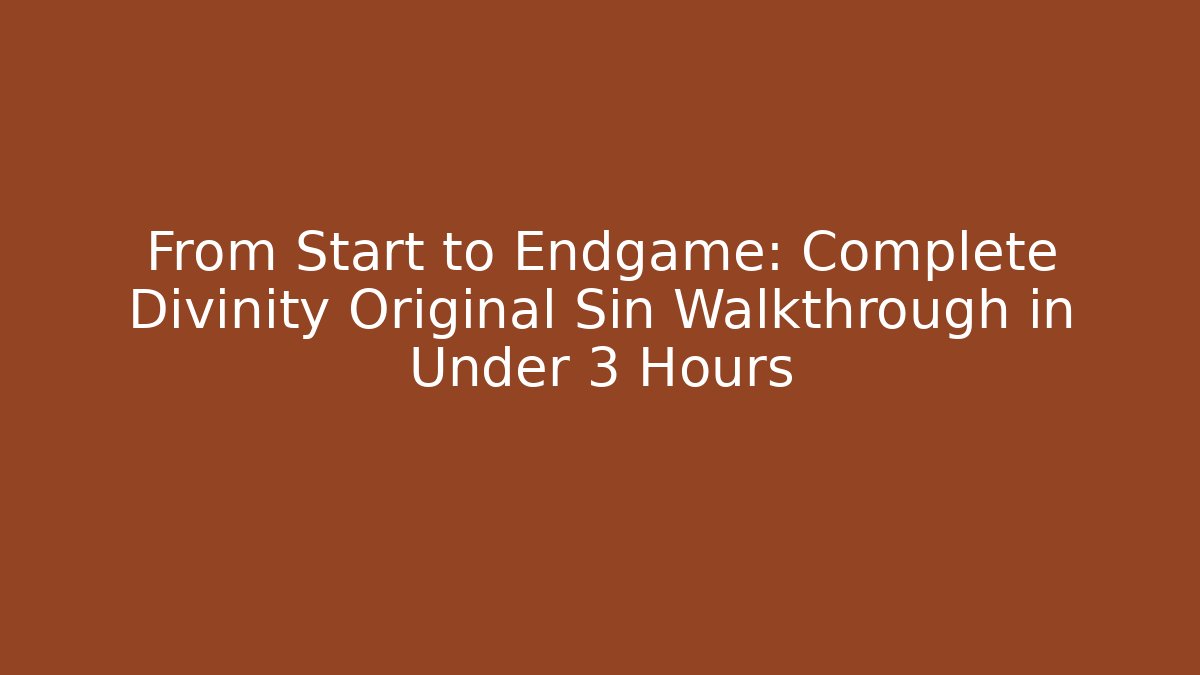 From Start to Endgame: Complete Divinity Original Sin Walkthrough in Under 3 Hours