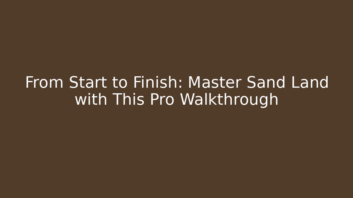 From Start to Finish: Master Sand Land with This Pro Walkthrough