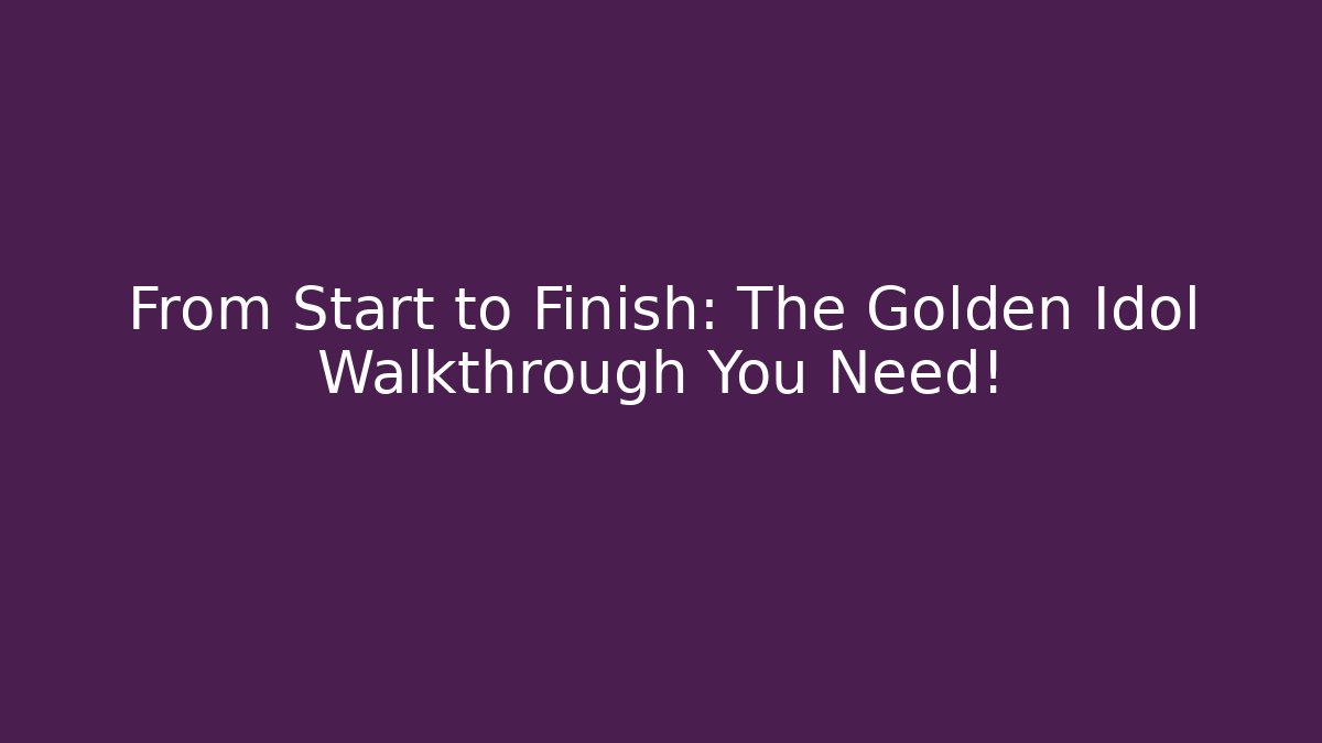 From Start to Finish: The Golden Idol Walkthrough You Need! - Critter Realm