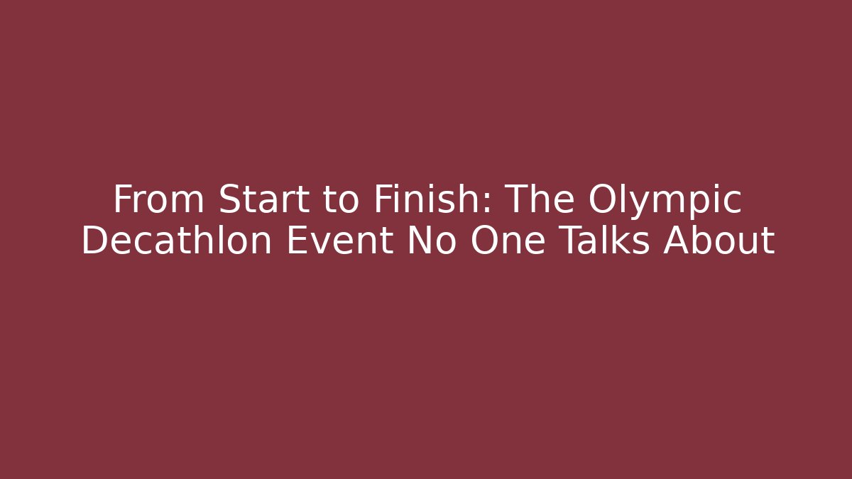 From Start to Finish: The Olympic Decathlon Event No One Talks About