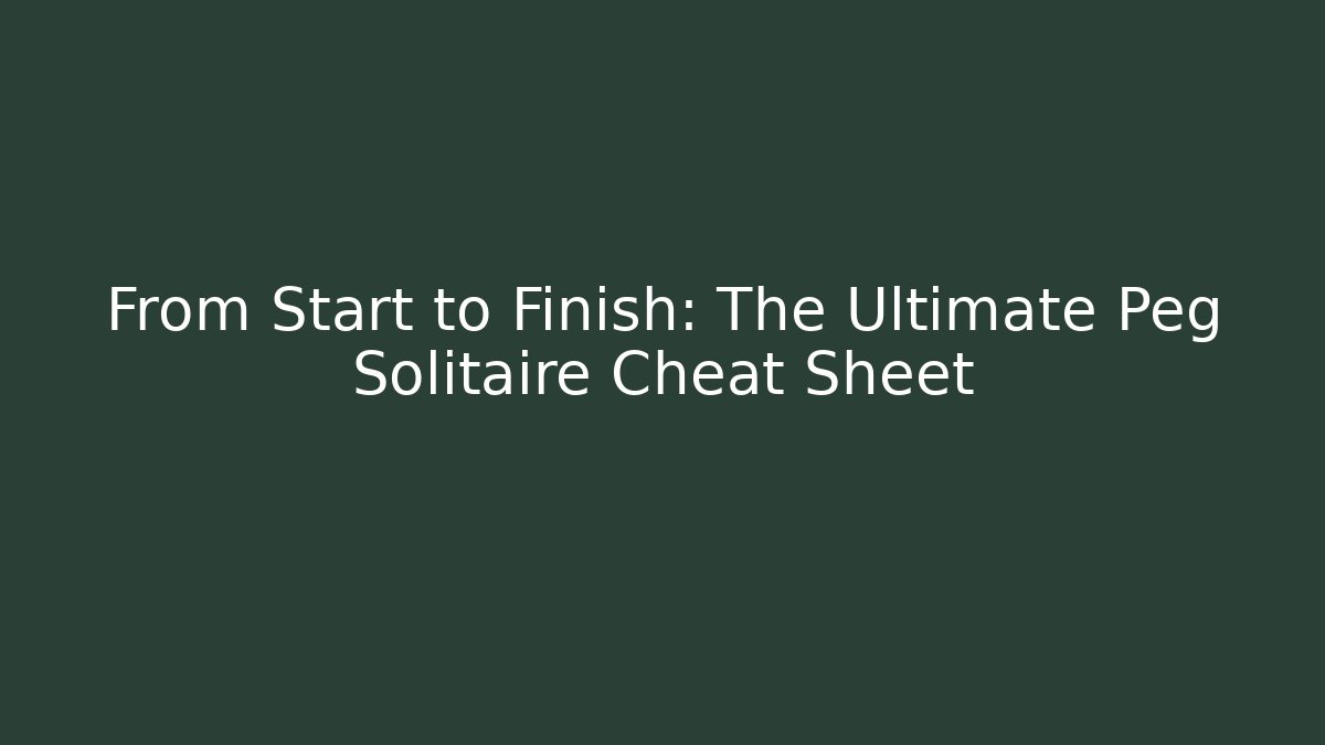 From Start to Finish: The Ultimate Peg Solitaire Cheat Sheet