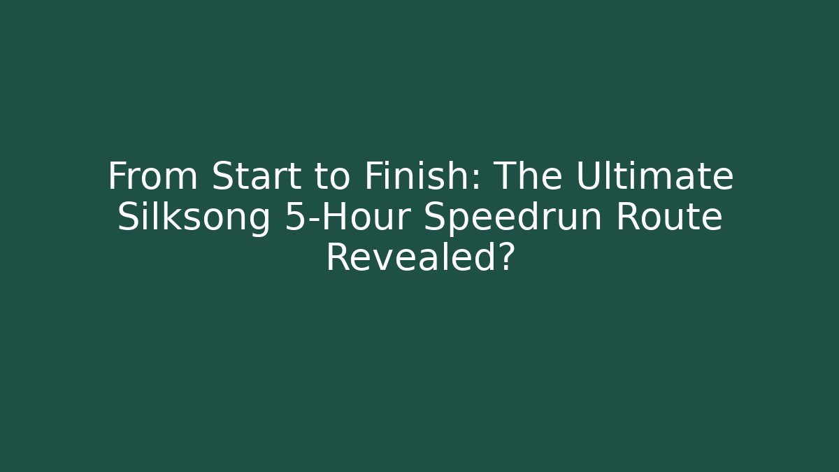 From Start to Finish: The Ultimate Silksong 5-Hour Speedrun Route Revealed?