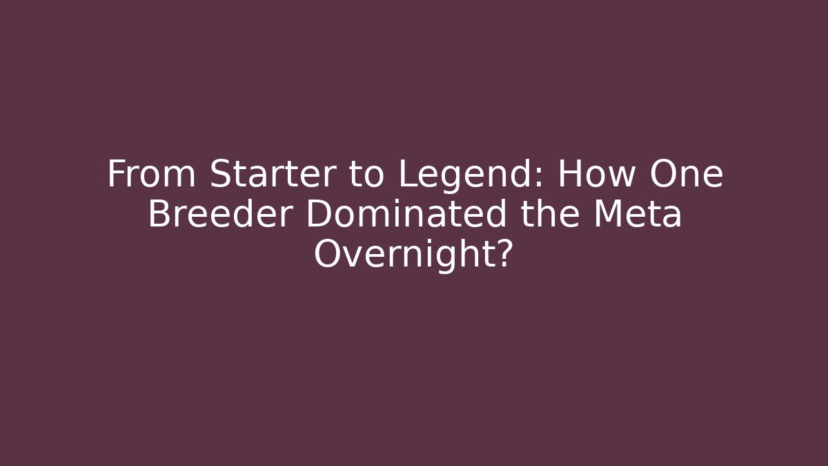 From Starter to Legend: How One Breeder Dominated the Meta Overnight?