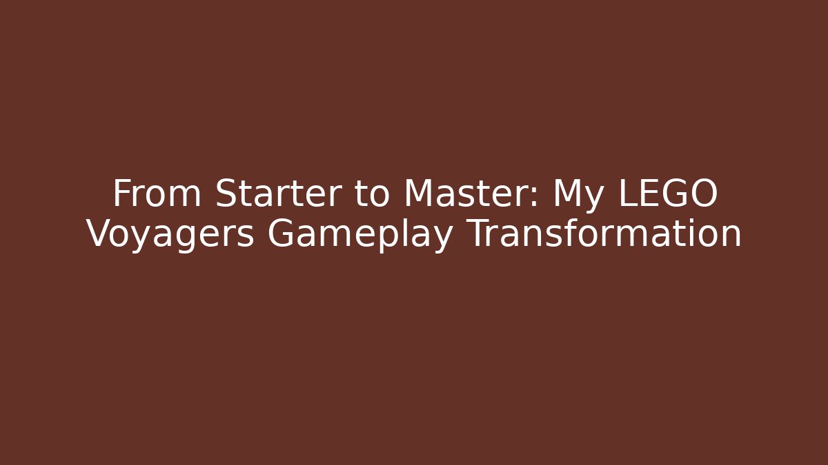 From Starter to Master: My LEGO Voyagers Gameplay Transformation