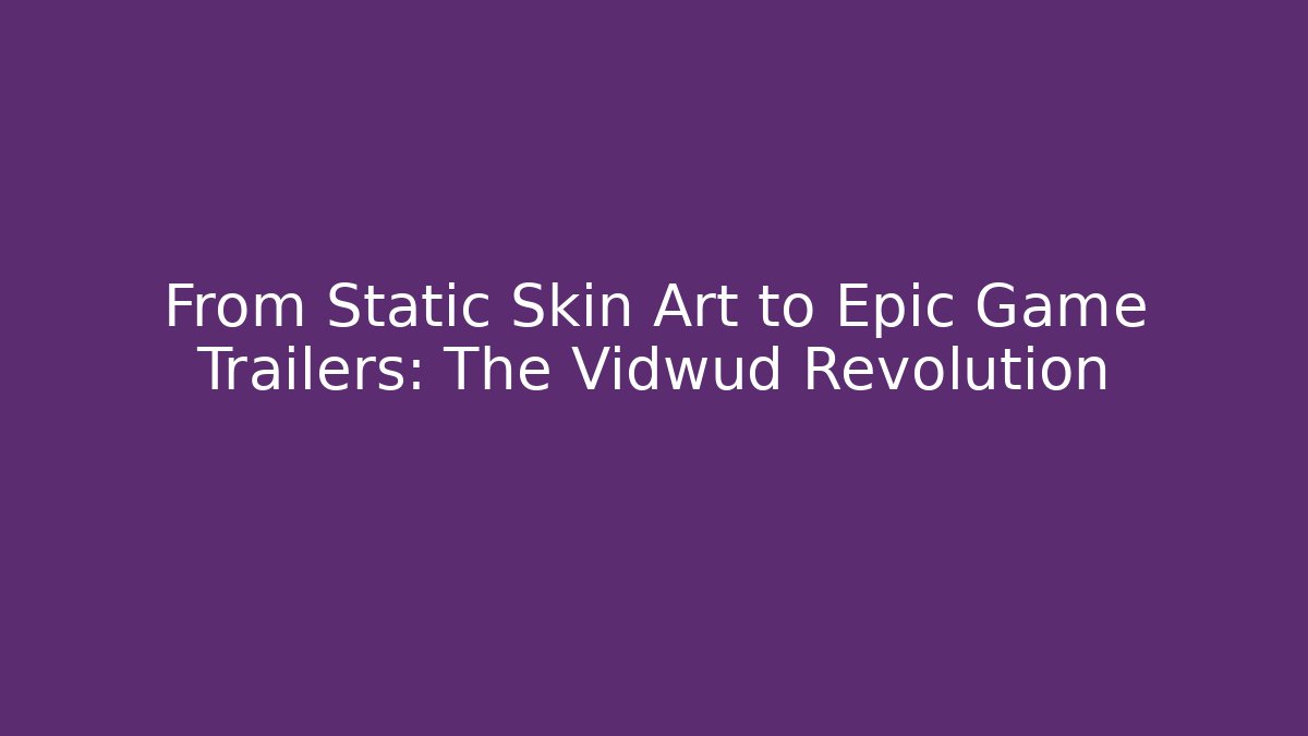 From Static Skin Art to Epic Game Trailers: The Vidwud Revolution