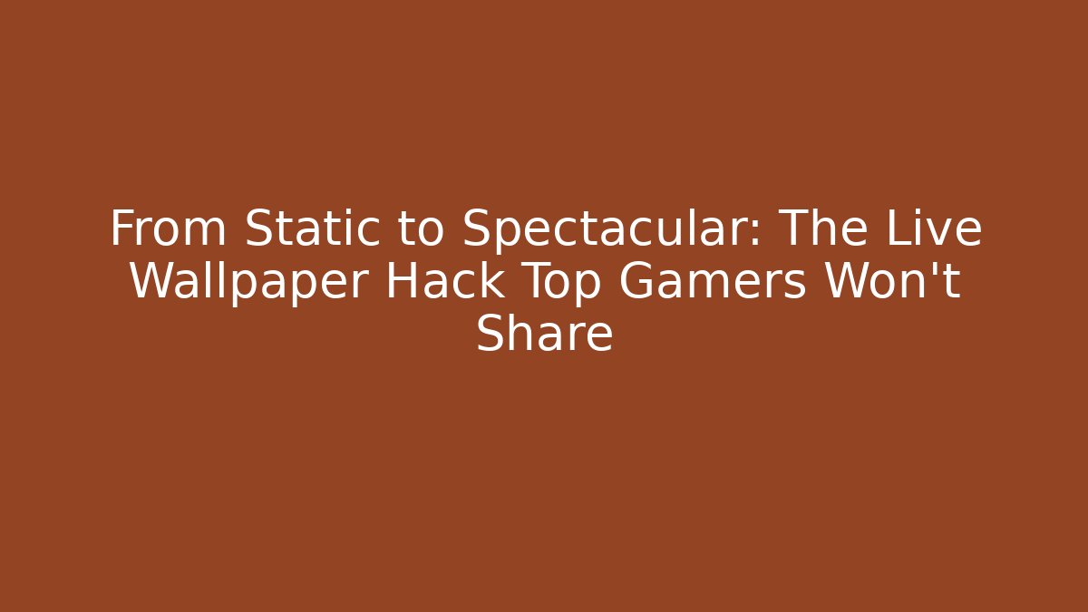 From Static to Spectacular: The Live Wallpaper Hack Top Gamers Won't Share