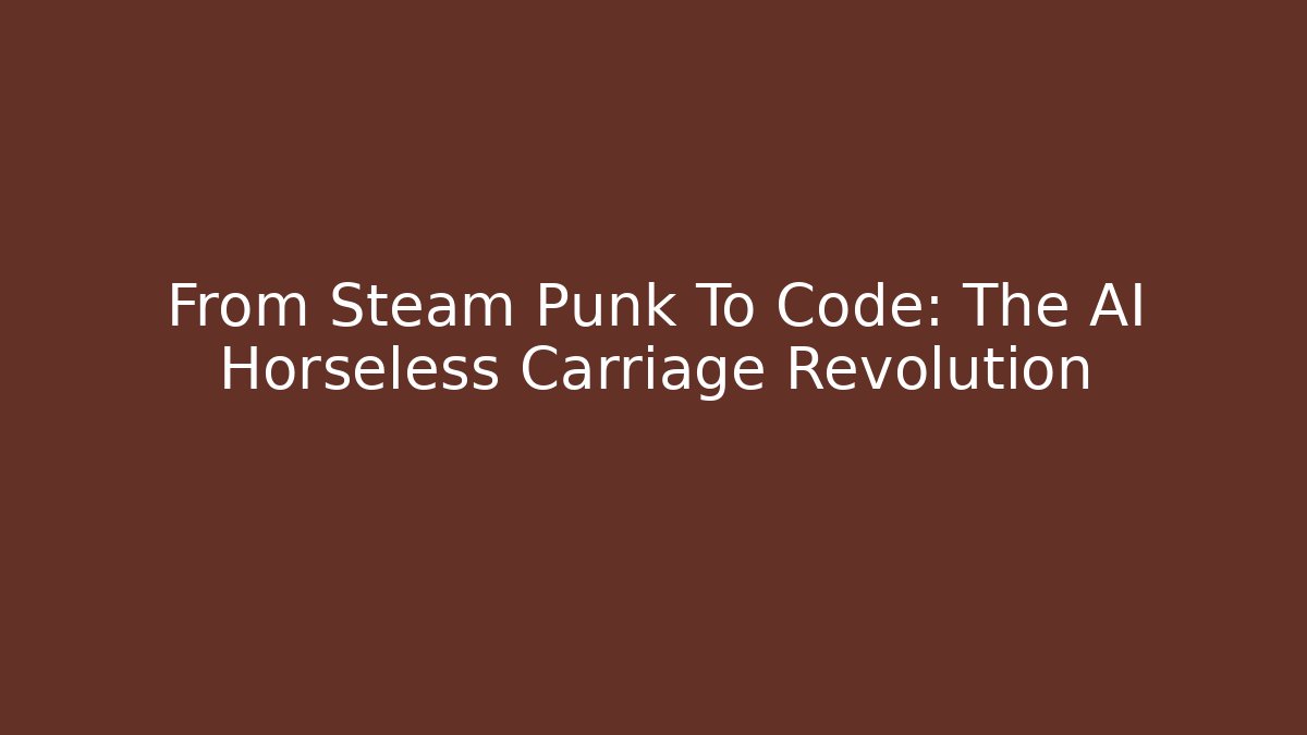 From Steam Punk To Code: The AI Horseless Carriage Revolution - Critter Realm
