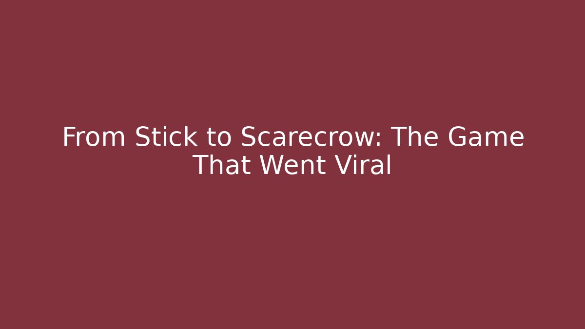 From Stick to Scarecrow: The Game That Went Viral