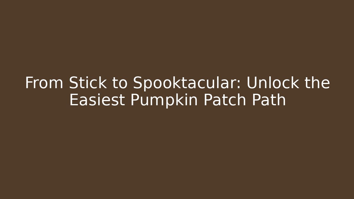 From Stick to Spooktacular: Unlock the Easiest Pumpkin Patch Path