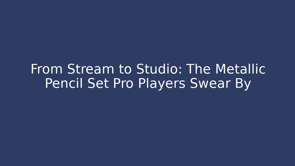From Stream to Studio: The Metallic Pencil Set Pro Players Swear By