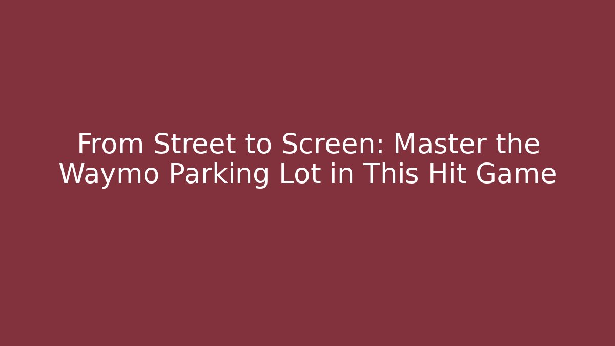 From Street to Screen: Master the Waymo Parking Lot in This Hit Game