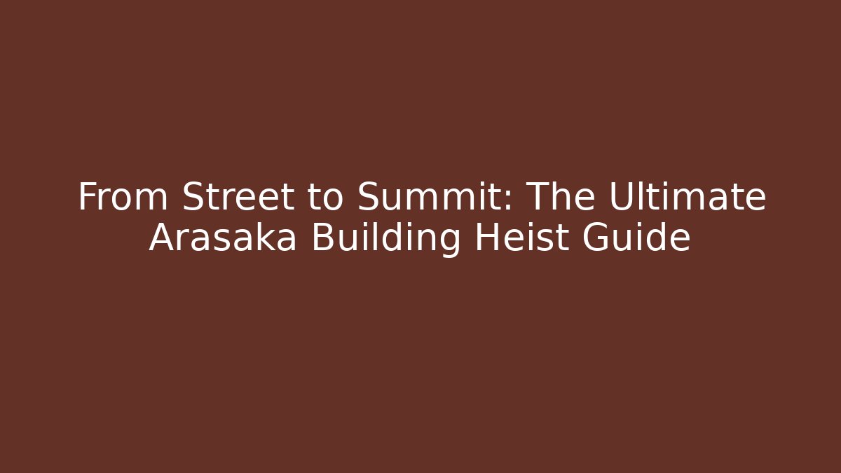 From Street to Summit: The Ultimate Arasaka Building Heist Guide - Critter Realm