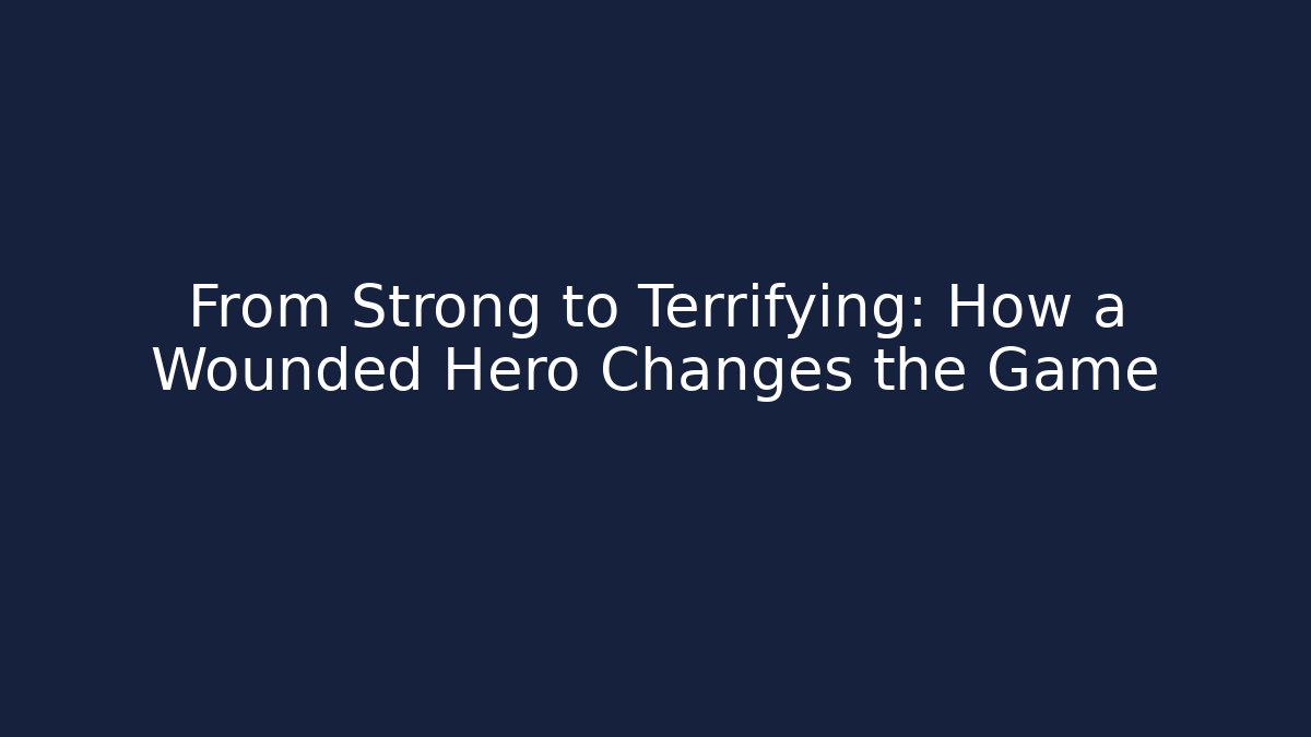 From Strong to Terrifying: How a Wounded Hero Changes the Game