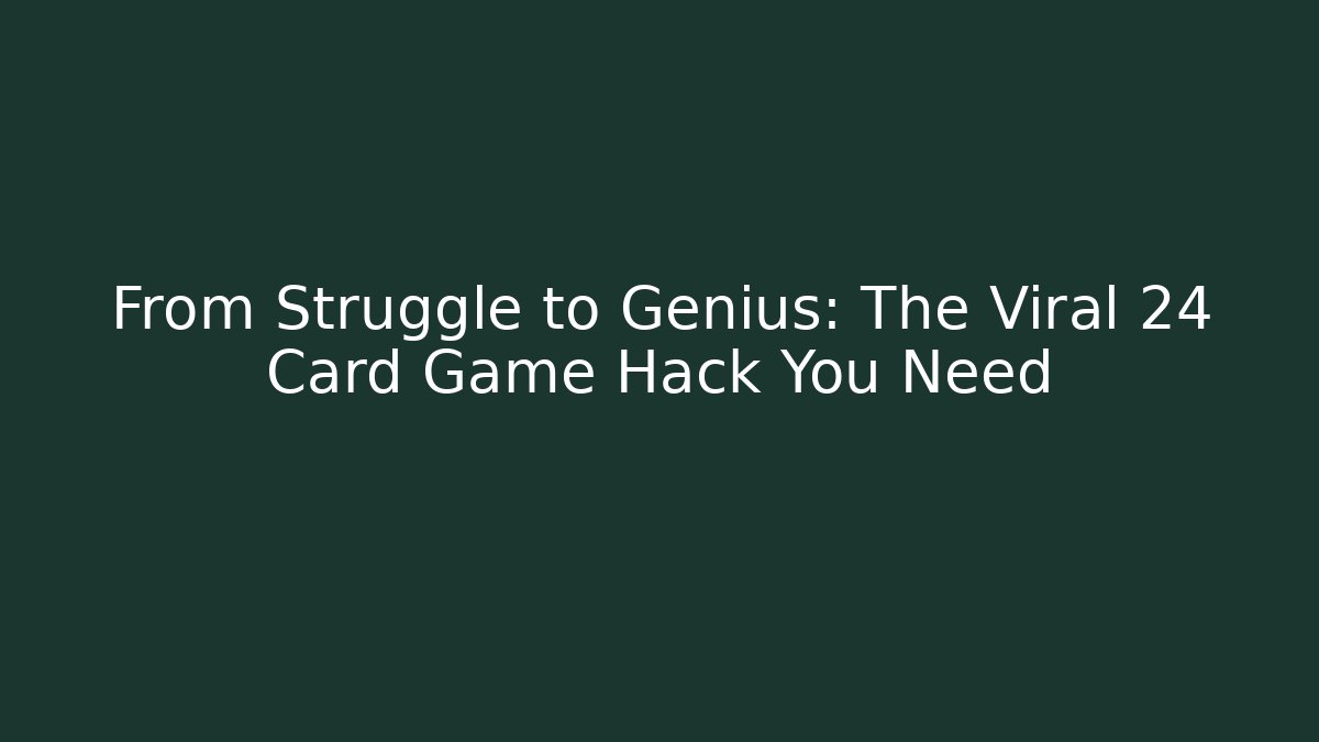 From Struggle to Genius: The Viral 24 Card Game Hack You Need