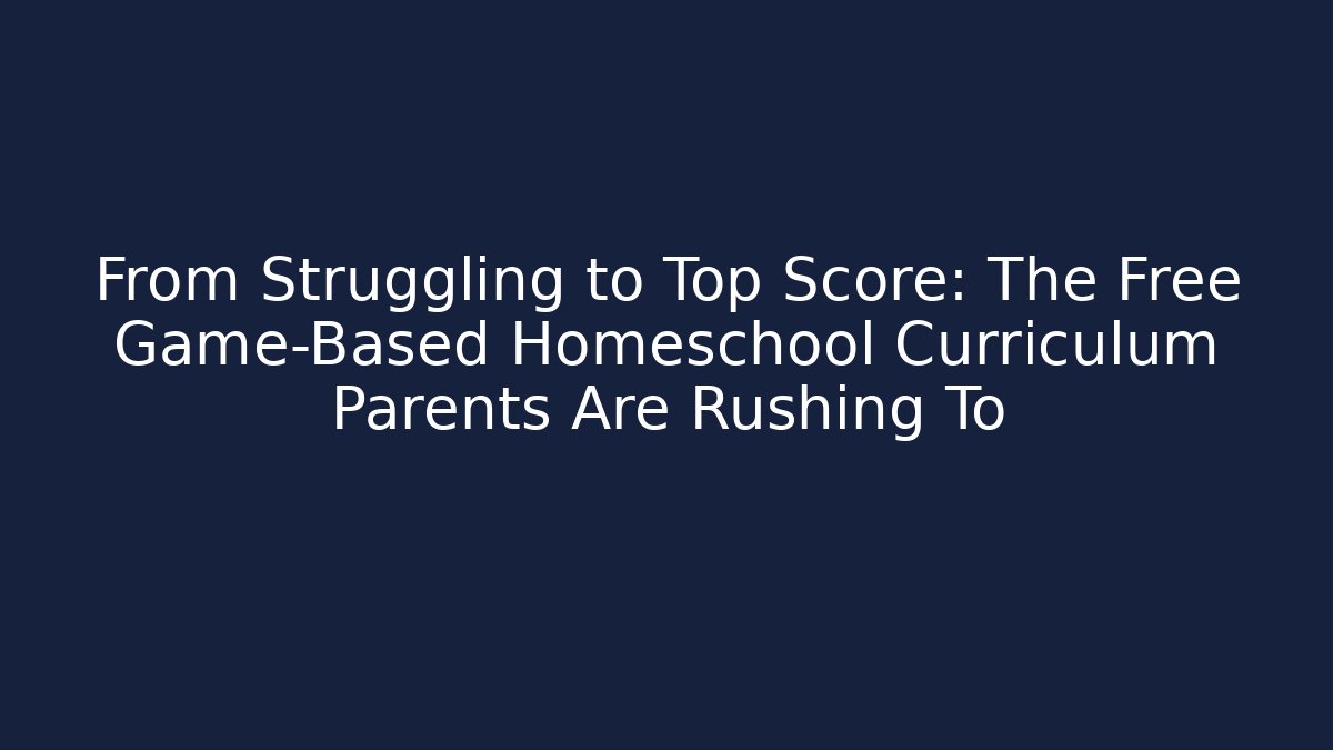 From Struggling to Top Score: The Free Game-Based Homeschool Curriculum Parents Are Rushing To