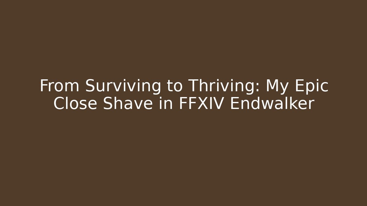 From Surviving to Thriving: My Epic Close Shave in FFXIV Endwalker
