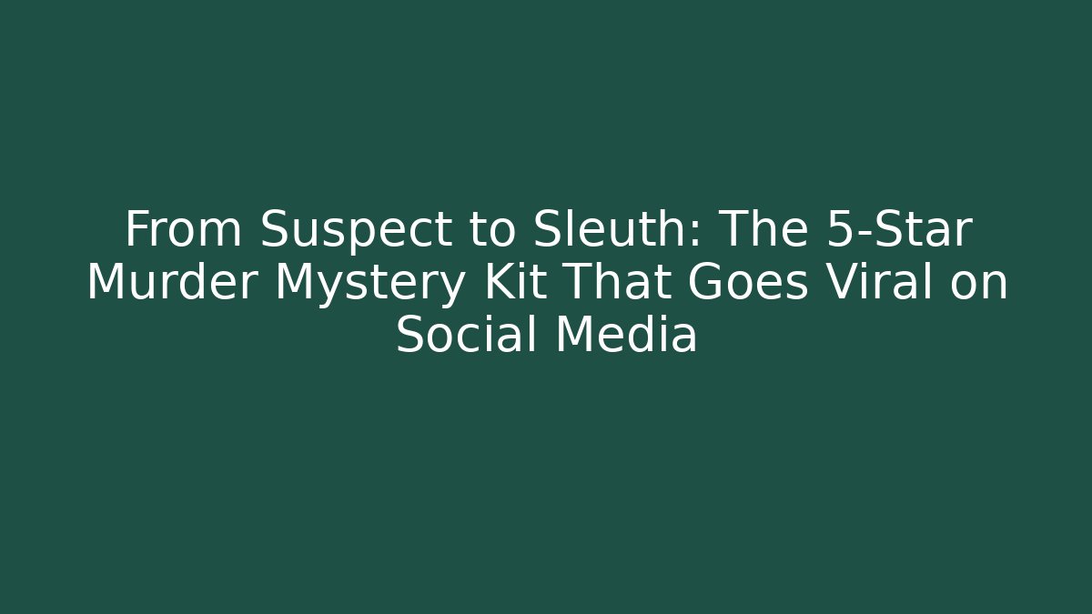 From Suspect to Sleuth: The 5-Star Murder Mystery Kit That Goes Viral on Social Media