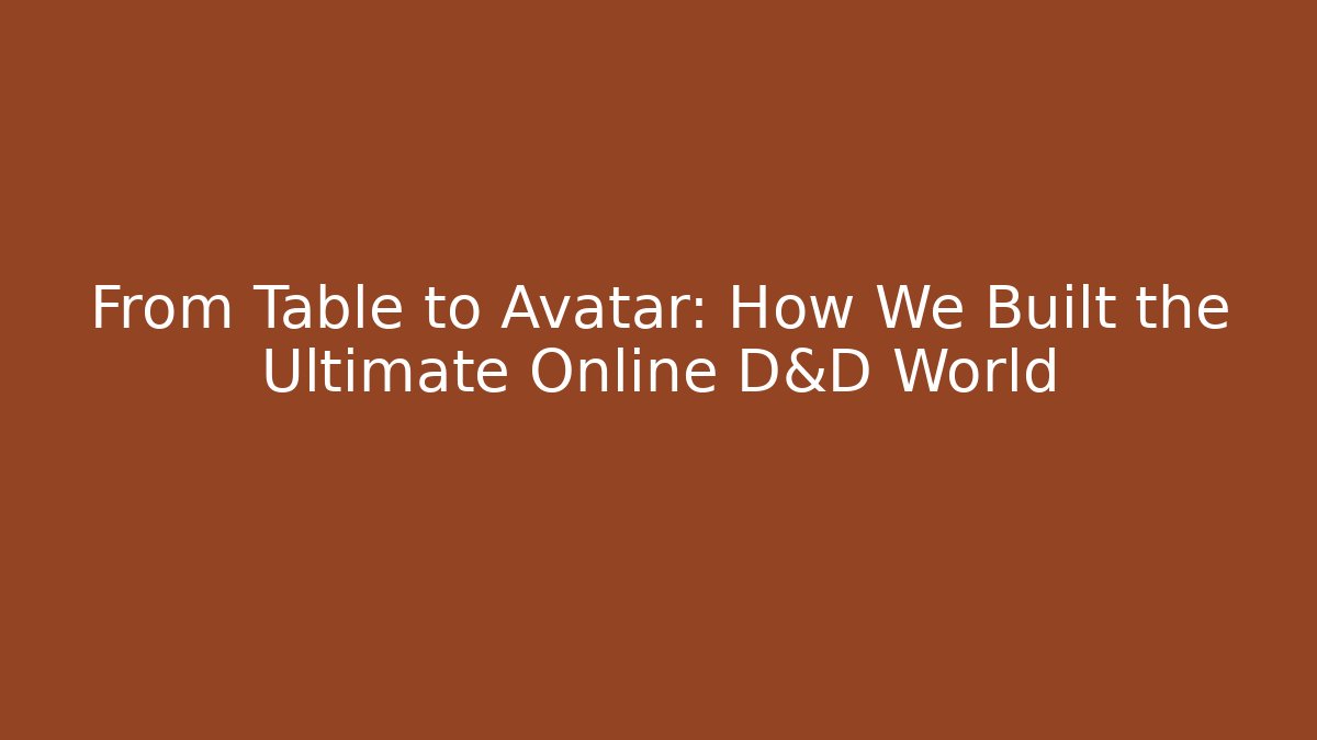 From Table to Avatar: How We Built the Ultimate Online D&D World