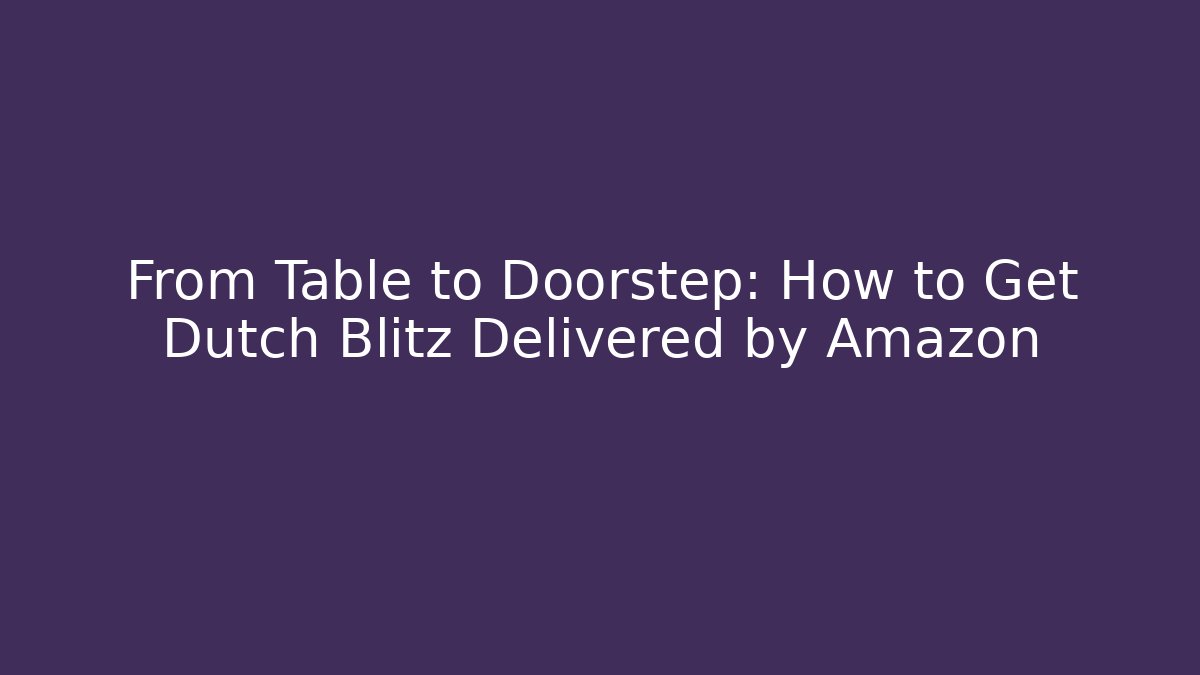 From Table to Doorstep: How to Get Dutch Blitz Delivered by Amazon