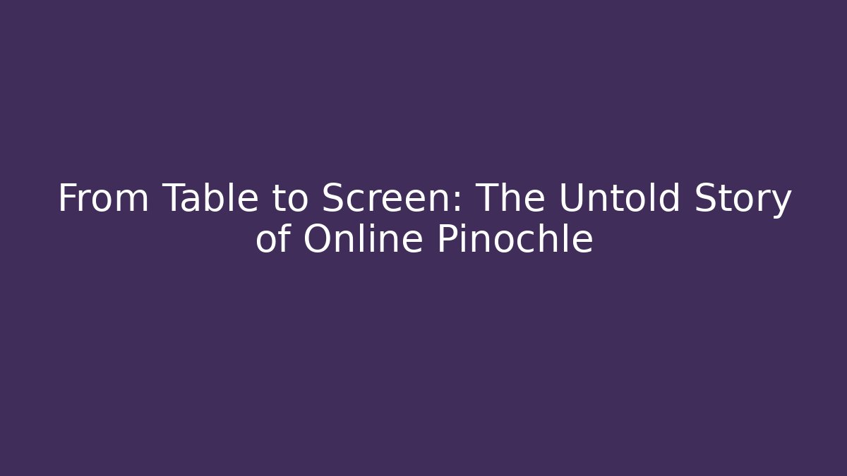 From Table to Screen: The Untold Story of Online Pinochle