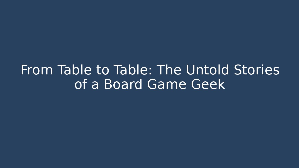 From Table to Table: The Untold Stories of a Board Game Geek