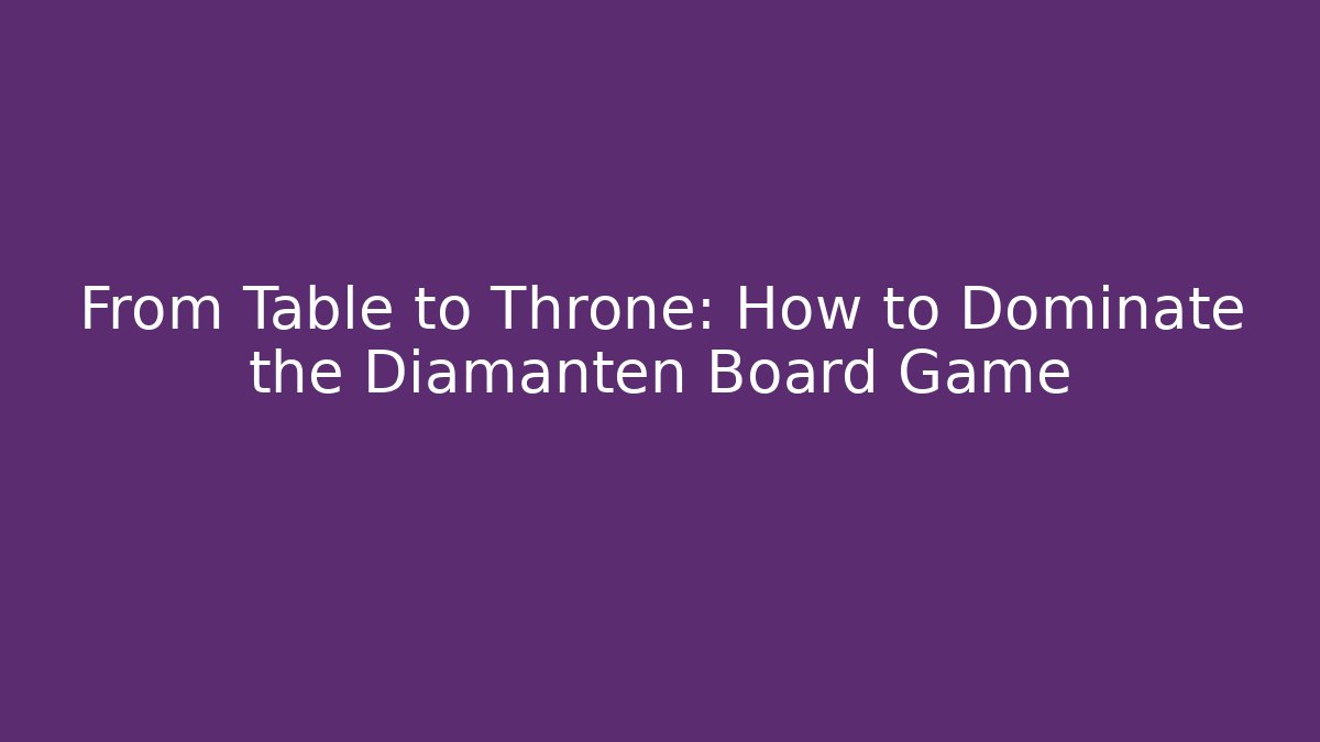 From Table to Throne: How to Dominate the Diamanten Board Game