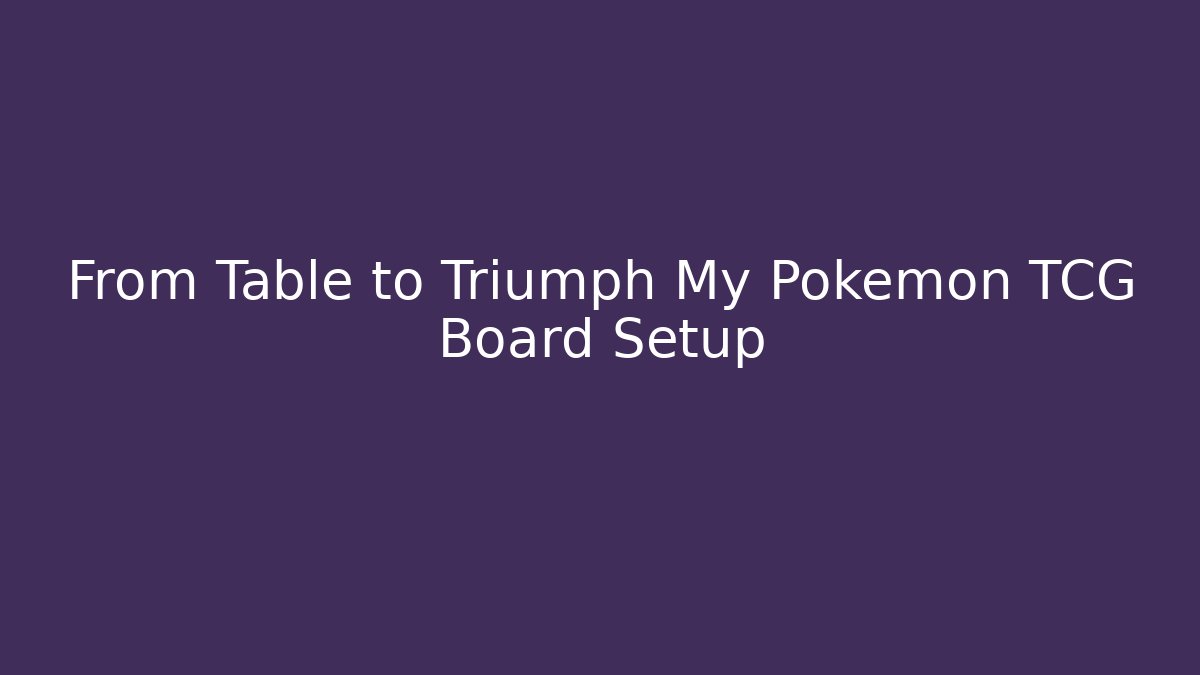 From Table to Triumph My Pokemon TCG Board Setup - Critter Realm