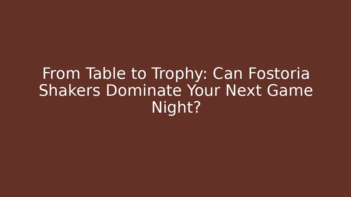 From Table to Trophy: Can Fostoria Shakers Dominate Your Next Game Night?