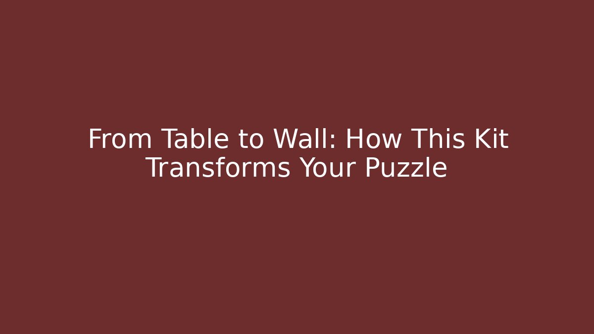 From Table to Wall: How This Kit Transforms Your Puzzle